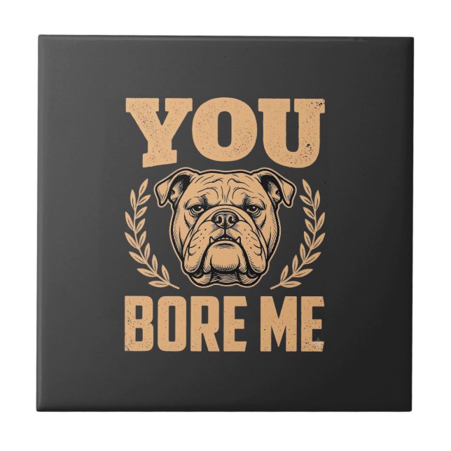 Funny Bulldog Dog You Bore Me Design Ceramic Tile (Front)
