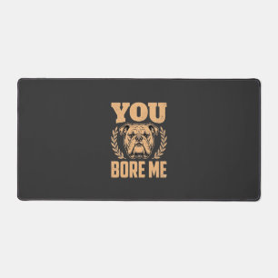 Funny Bulldog Dog You Bore Me Design Desk Mat