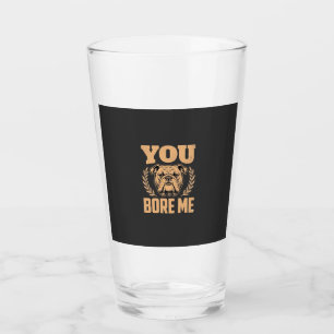 Funny Bulldog Dog You Bore Me Design Glass