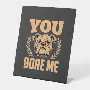 Funny Bulldog Dog You Bore Me Design Pedestal Sign