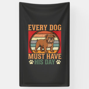 Funny Bulldog Every Dog Must Have His Day Banner