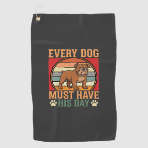 Funny Bulldog Every Dog Must Have His Day Golf Towel