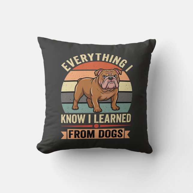 Funny Bulldog Everything I Learned From Dogs Cushion (Front)