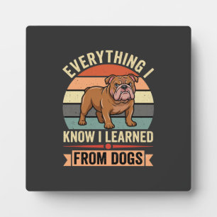 Funny Bulldog Everything I Learned From Dogs Plaque