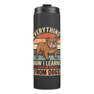 Funny Bulldog Everything I Learned From Dogs Thermal Tumbler
