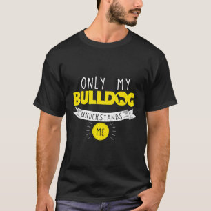 Funny Bulldog Only My Bulldog Understands Me Yello T-Shirt