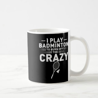 Funny Burn Off The Crazy Badminton Humour Women Me Coffee Mug
