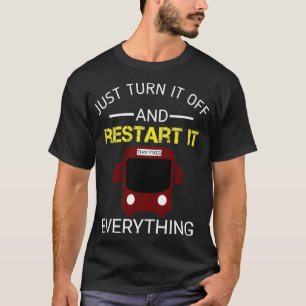 Funny Bus Driver Gift Just Turn It Off And Restart T-Shirt