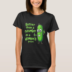 Funny Busier Than A Cucumber In A Womens Prison T-Shirt