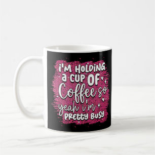 Funny Busy Holding Coffee Quote Humour Sarcastic Coffee Mug