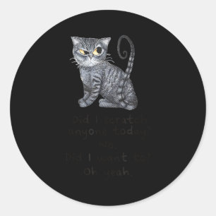 Funny Ca_ Sarcastic Cat Did I Scratched Anyone Tod Classic Round Sticker