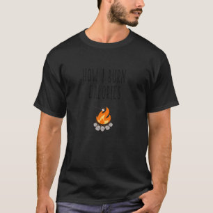 Funny Camper Campfire How I Burn Calories Joke Mem T-Shirt