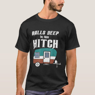 Funny Camping Balls Deep In This Hitch Camper T-Shirt