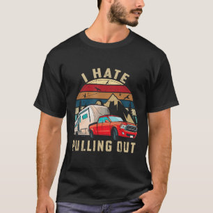 Funny Camping Car Saying Camper, I Hate Pulling Ou T-Shirt