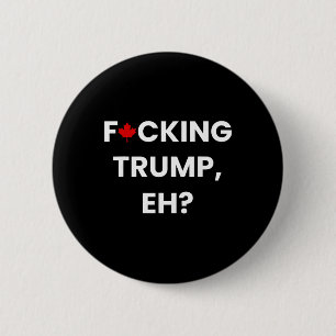 Funny Canada Maple Leaf F-cking Trump, Eh 6 Cm Round Badge