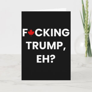 Funny Canada Maple Leaf F-cking Trump, Eh Card