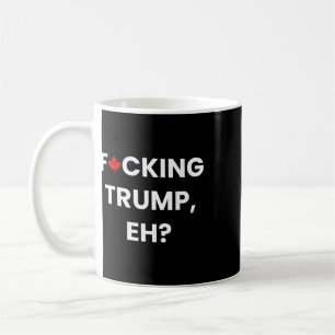 Funny Canada Maple Leaf F-cking Trump, Eh Coffee Mug