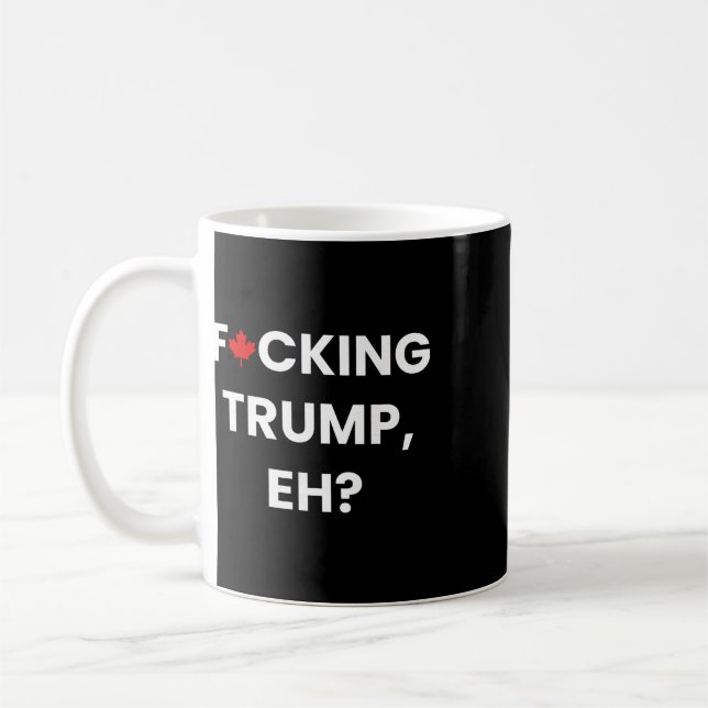 Funny Canada Maple Leaf F-cking Trump, Eh  Coffee Mug (Left)