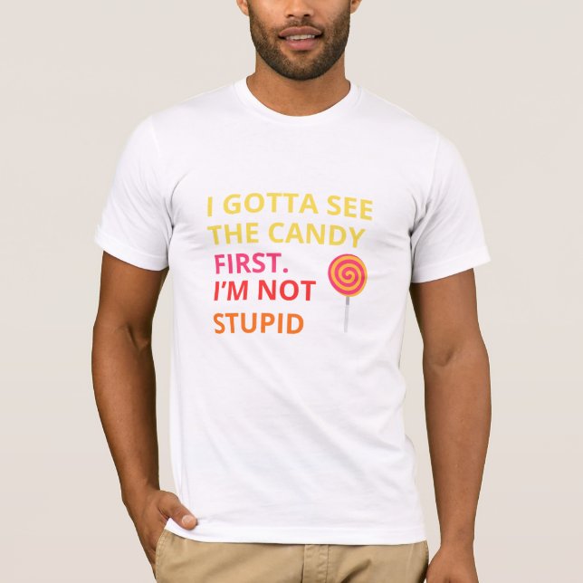 Funny Candy T-shirt |''I Gotta See The Candy First (Front)