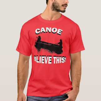 Funny Canoe Believe This Kayak Canoeing Kayaking R T-Shirt