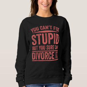 Funny Can't Fix Stupid Gift Cute Happily Divorced Sweatshirt