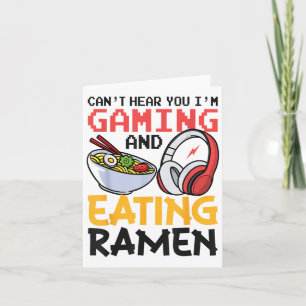 Funny Can't Hear You I'm Gaming And Eating Ramen G Card