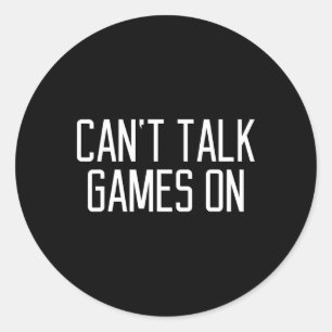 Funny Can't Talk Games On Quote Classic Round Sticker