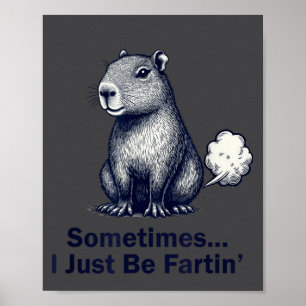 Funny Capybara Sometimes I Just Be Fartin’ Design Poster