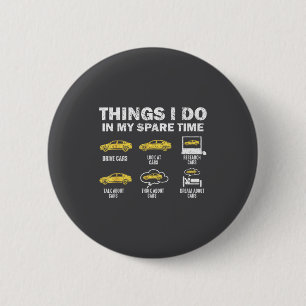 Funny Car 6 Things I Do In My Spare Time Cm Round Badge
