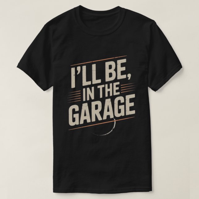 Funny Car Mechanic Dad - I'll Be in The Garage T-Shirt (Design Front)