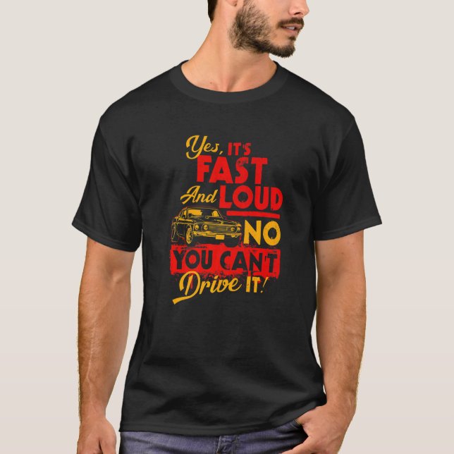 Funny Car Shirt Yes It's Fast & Loud No You Can't  (Front)