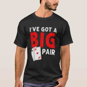 Funny Card Players I've Got a Big Pair Poker T-Shirt
