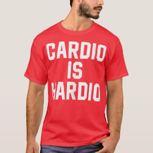 Funny Cardio Is Hardio Fitness And Gym Cardio Is H T-Shirt