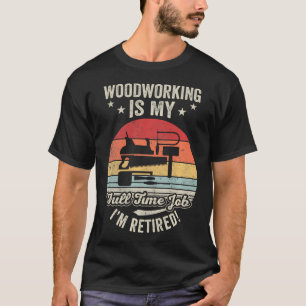 Funny Carpenter Is My Full Time Job I'M T-Shirt