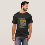 Funny Carpenter Woodworker I Turn Wood Into Things T-Shirt<br><div class="desc">I turn wood into things. Funny merchandise for carpenter, handyman, lumberjack, woodworker, furniture maker, boat builder, guys working with carpentry tools, axes, hammer, saw in the garage, retired grandpa who's always covered in sawdust. Great gift for retired father, grandfather. This vintage and retro design is available for men, women, ladies,...</div>