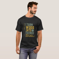Funny Carpenter Woodworker I Turn Wood Into Things
