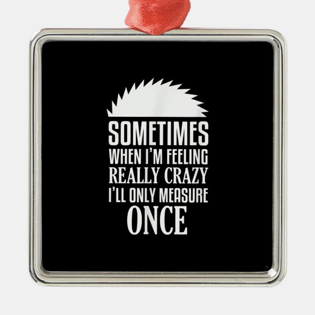 Funny Carpenter Woodworker Saw Measure Once Metal Ornament (Front)