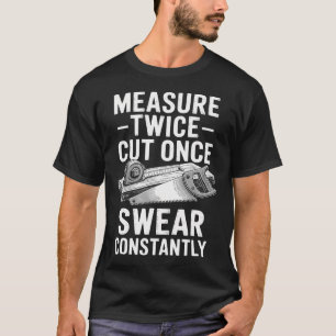 Funny Carpentry Quote For Woodworkers Measure Twic T-Shirt