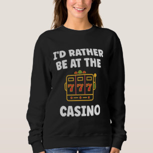 Funny casino quote gambler i'd rather be at the ca sweatshirt