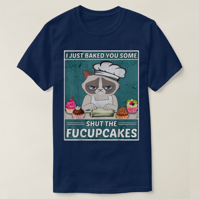 Funny Cat BakingI Just Baked You Some Shut The Fuc T-Shirt (Design Front)