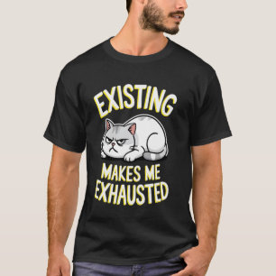 Funny Cat Existing Makes Me Exhausted Sarcastic Gr T-Shirt