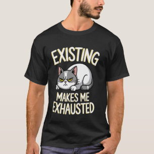 Funny Cat Existing Makes Me Exhausted Sarcastic Gr T-Shirt