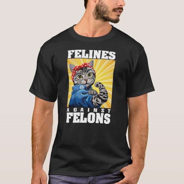 Funny Cat Felines Against Felons T-Shirt (Front)