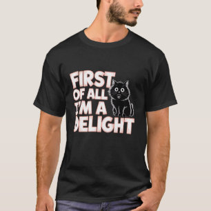 Funny Cat First of All Im A Delight 1 T-Shirt