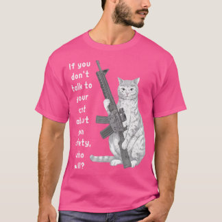 Funny Cat Gun Safety Talk To Your Cat About Gun Sa T-Shirt