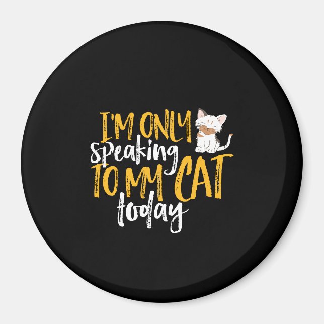 Funny Cat Humour I'm Only Speaking To My Cat Today Magnet (Front)