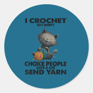 Funny cat i crochet so i don't choke people funny classic round sticker