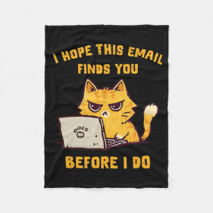Funny Cat I Hope This Email Finds You Before I Do Fleece Blanket