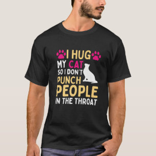 Funny Cat I Hug My Cat So I Don t Punch People In T-Shirt