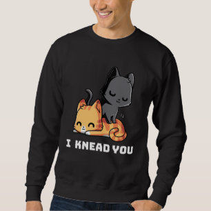 Funny Cat I Knead You Kitty Cat Lovers Womens Mens Sweatshirt